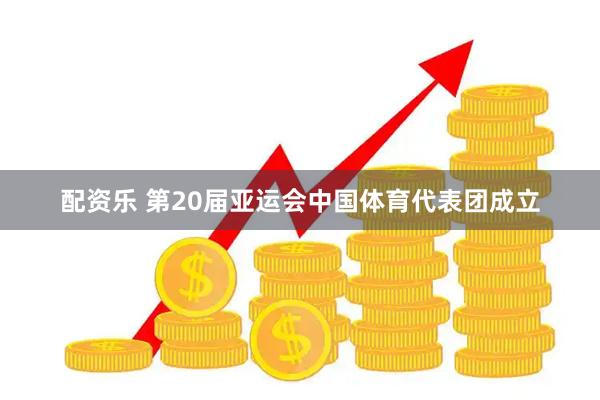 配资乐 第20届亚运会中国体育代表团成立